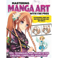 Mastering Manga Art with the Pros: Tips, Techniques, and Projects for Creating Compelling Manga Art - Paperback