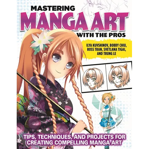Mastering Manga Art with the Pros: Tips, Techniques, and Projects for Creating Compelling Manga Art - Paperback