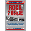 Rock Force: The American Paratroopers Who Took Back Corregidor and Exacted MacArthur's Revenge on Japan