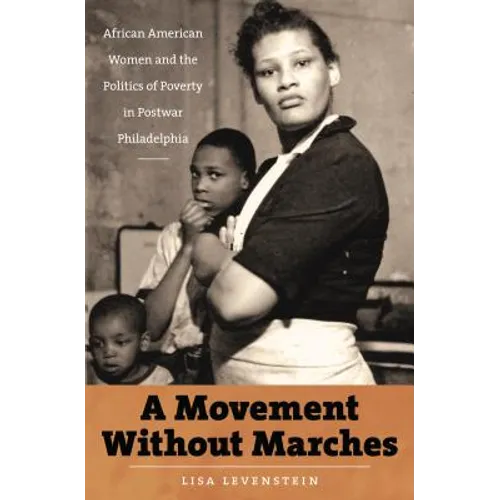A Movement Without Marches: African American Women and the Politics of Poverty in Postwar Philadelphia