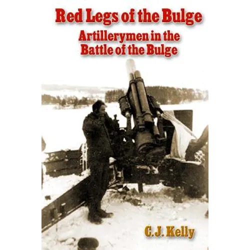 Red Legs of the Bulge: Artillerymen in the Battle of the Bulge
