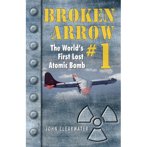 Broken Arrow No.1: The World's First Lost Atomic Bomb