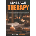 Massage Therapy: The Best Massage Techniques in the World. Swedish, Deep Tissue, Trigger Point, Acupressure, Reflexology, and Percussio - Paperback