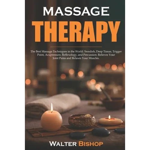 Massage Therapy: The Best Massage Techniques in the World. Swedish, Deep Tissue, Trigger Point, Acupressure, Reflexology, and Percussio - Paperback
