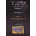The Us Atlas of Nuclear Fallout 1951-1970 Vol. I Abridged General Reader Edition