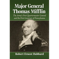 Major General Thomas Mifflin: The Army's First Quartermaster General and the First Governor of Pennsylvania