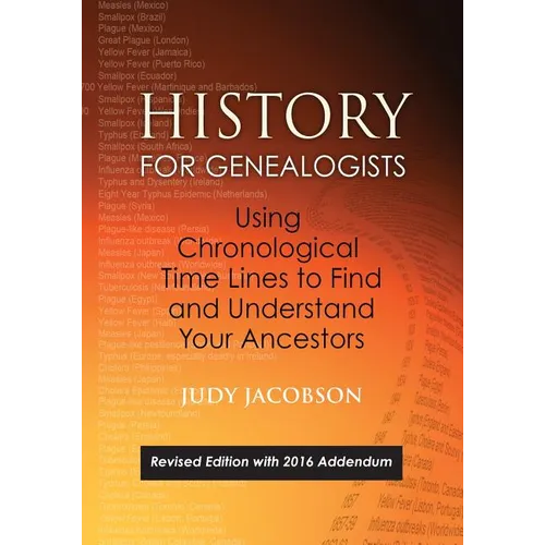 History for Genealogists, Using Chronological Time Lines to Find and Understand Your Ancestors. Revised Edition, with 2016 Addendum Incorporating Edit