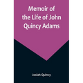 Memoir of the Life of John Quincy Adams.