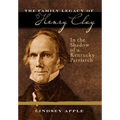 The Family Legacy of Henry Clay: In the Shadow of a Kentucky Patriarch