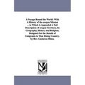 A Voyage Round the World: With A History of the oregon Mission ... to Which is Appended A Full Description of oregon Territory, Its Geography, History