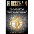 Blockchain: Step By Step Guide To Understanding The Blockchain Revolution And The Technology Behind It - Paperback