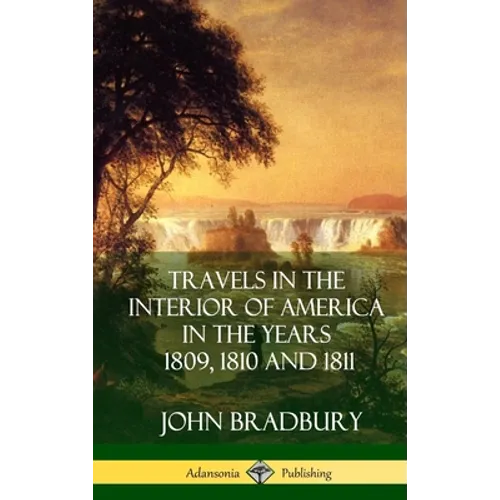 Travels in the Interior of America in the Years 1809, 1810 and 1811 (Hardcover)