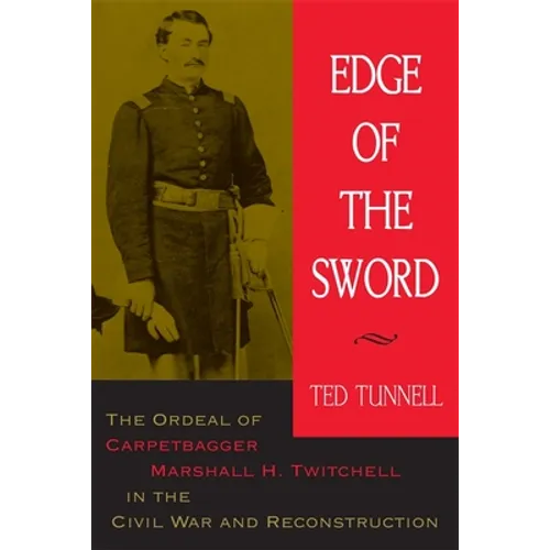 Edge of the Sword: The Ordeal of Carpetbagger Marshall H. Twitchell in the Civil War and Reconstruction