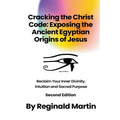 Cracking The Christ Code: Exposing The Ancient Egyptian Origins Of Jesus - Paperback