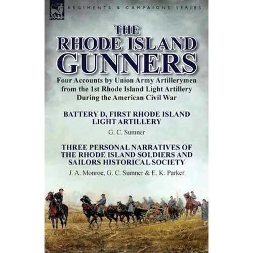 The Rhode Island Gunners: Four Accounts by Union Army Artillerymen from the 1st Rhode Island Light Artillery During the American Civil War-Battery D,