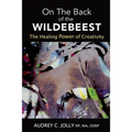 On The Back of The Wildebeest: The Healing Power of Creativity - Paperback