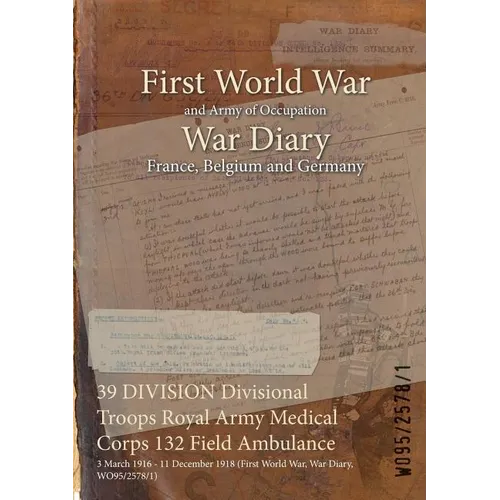 39 DIVISION Divisional Troops Royal Army Medical Corps 132 Field Ambulance: 3 March 1916 - 11 December 1918 (First World War, War Diary, WO95/2578/1)