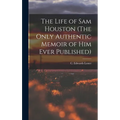 The Life of Sam Houston (The Only Authentic Memoir of him Ever Published)