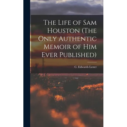 The Life of Sam Houston (The Only Authentic Memoir of him Ever Published)