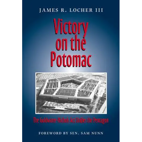 Victory on the Potomac: The Goldwater-Nichols ACT Unifies the Pentagon