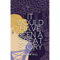It Would Have Been A Great Story - Paperback