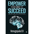 Empower Your Mind To Succeed: Understand the Mind & Unleash the Potential Within You - Paperback