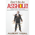 Don't Be An Asshole!: Creating a Better World through Self Awareness, Common Sense and Decency - Paperback