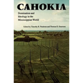 Cahokia: Domination and Ideology in the Mississippian World