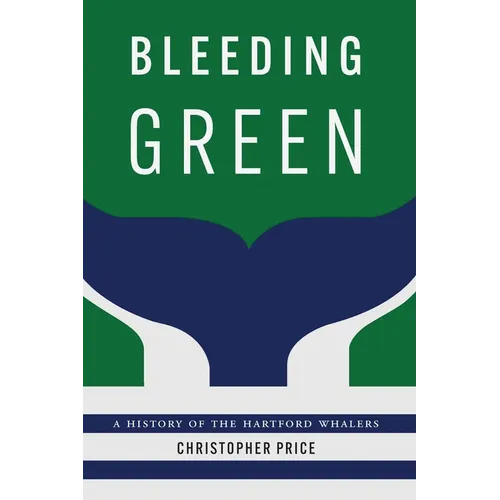 Bleeding Green: A History of the Hartford Whalers - Hardcover