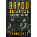 Bayou Justice: Southeast Louisiana Cold Case Files - Paperback