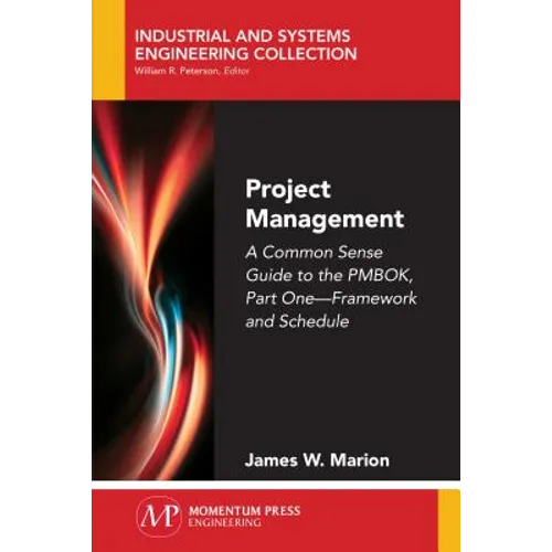 Project Management: A Common Sense Guide to the PMBOK, Part One-Framework and Schedule - Paperback