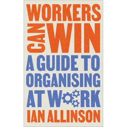 Workers Can Win: A Guide to Organising at Work - Paperback
