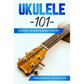 Ukulele 101: Chords, Scales & Basic Theory - Paperback