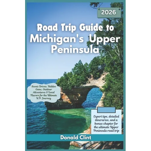 Road Trip Guide to Michigan's Upper Peninsula 2026: Scenic Drives, Hidden Gems, Outdoor Adventures & Local Flavors for the Ultimate U.P. Journey