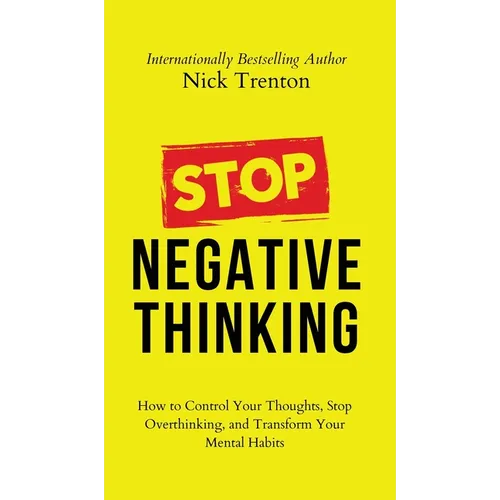 Stop Negative Thinking: How to Control Your Thoughts, Stop Overthinking, and Transform Your Mental Habits - Hardcover