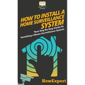 How To Install a Home Surveillance System: Your Step By Step Guide To Installing a Home Surveillance System - Hardcover