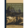 Bliss, Peacemaker the Life and Letters of General Tasker Howard Bliss