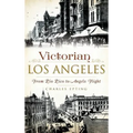 Victorian Los Angeles: From Pio Pico to Angels Flight - Hardcover