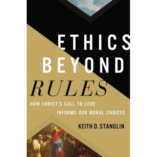Ethics Beyond Rules: How Christ's Call to Love Informs Our Moral Choices - Hardcover