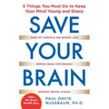 Save Your Brain: The 5 Things You Must Do to Keep Your Mind Young and Sharp - Paperback