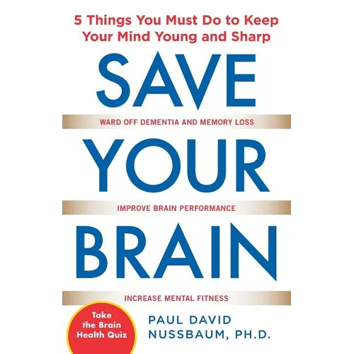 Save Your Brain: The 5 Things You Must Do to Keep Your Mind Young and Sharp - Paperback