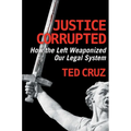 Justice Corrupted: How the Left Weaponized Our Legal System - Hardcover