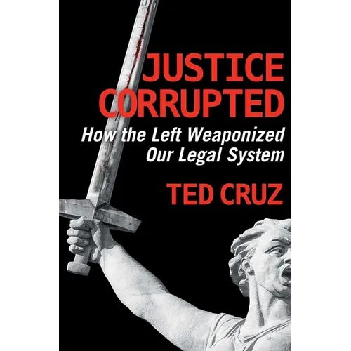 Justice Corrupted: How the Left Weaponized Our Legal System - Hardcover