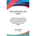 Tactical Decisions And Orders: A Study In Troop Leading, Based On The Operations Of An Independent Division, For Individual Instruction (1908)