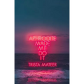 Aphrodite Made Me Do It - Paperback