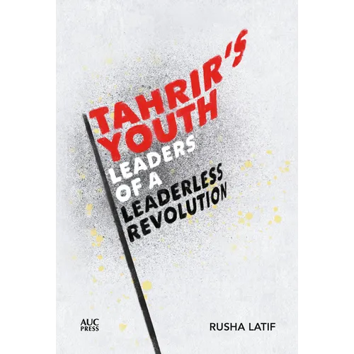 Tahrir's Youth: Leaders of a Leaderless Revolution - Hardcover