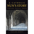 A Catholic Nun's Story: Convent Sexual Abuse - Paperback