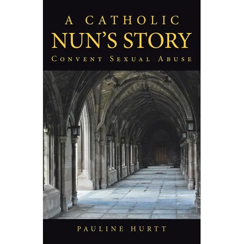 A Catholic Nun's Story: Convent Sexual Abuse - Paperback