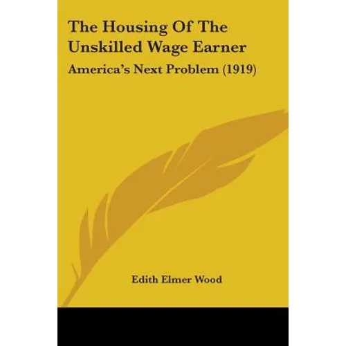 The Housing Of The Unskilled Wage Earner: America's Next Problem (1919)