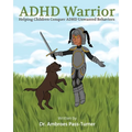 ADHD Warrior: Helping Children Conquer ADHD Unwanted Behaviors - Paperback